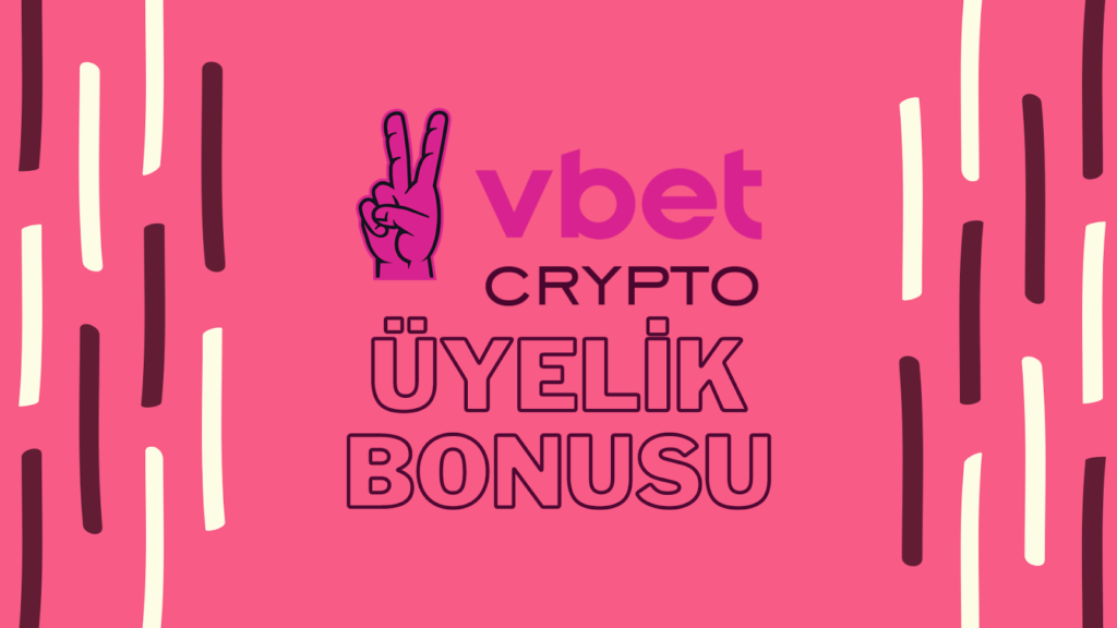 Vbetcrypto Üyelik Bonusu çeşitleri